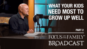 What Your Kids Need Most to Grow Up Well (Part 2 of 2)