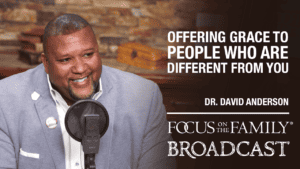 Promotional image for the Focus on the Family broadcast "Offering Grace to People Different From You"