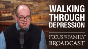 Promotional image for Focus on the Family broadcast "Walking Through Depression"