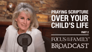 Promotional image for the Focus on the Family broadcast "Praying Scripture Over Your Child's Life"