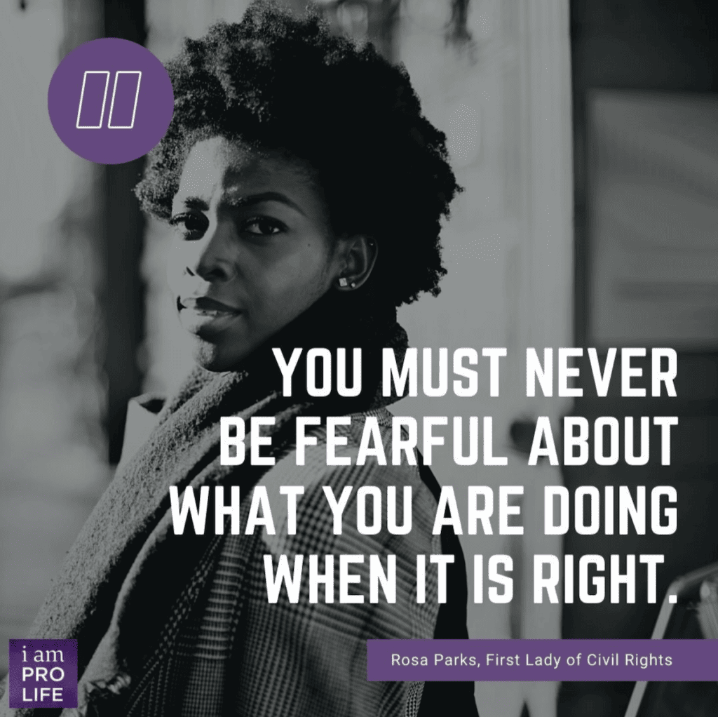 A Rose Parks quote on standing up for what's right, encouragement for facing the pro-choice arguments.