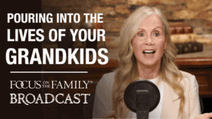 Promotional image for Focus on the Family broadcast Pouring Into the Lives of Your Grandkids